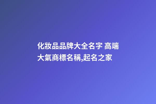 化妝品品牌大全名字 高端大氣商標名稱,起名之家